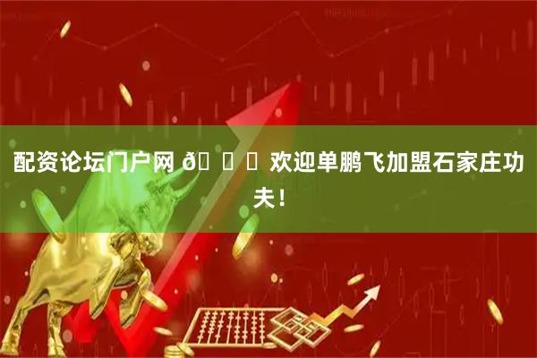 配资论坛门户网 📝欢迎单鹏飞加盟石家庄功夫！