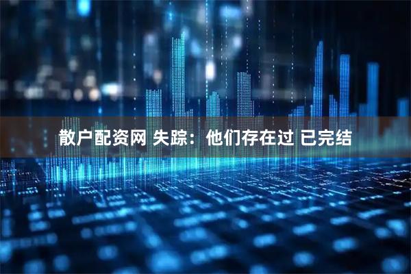 散户配资网 失踪：他们存在过 已完结